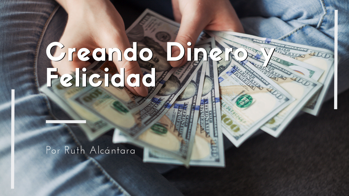 Creando Dinero y felicidad con Ruth Alcántara